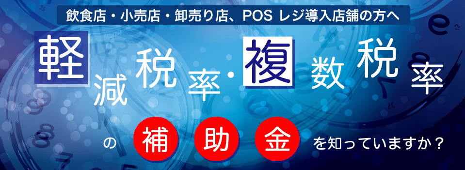 飲食店・小売店・卸売り店、POSレジ導入店舗へ 軽減税率・複数税率の補助金を知っていますか？